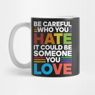 Be careful Who you hate It could be someone you love Mug